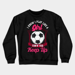 Cute I Know I Play Like a Girl, Try To Keep Up Crewneck Sweatshirt